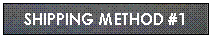 Zone de Texte: SHIPPING METHOD #1